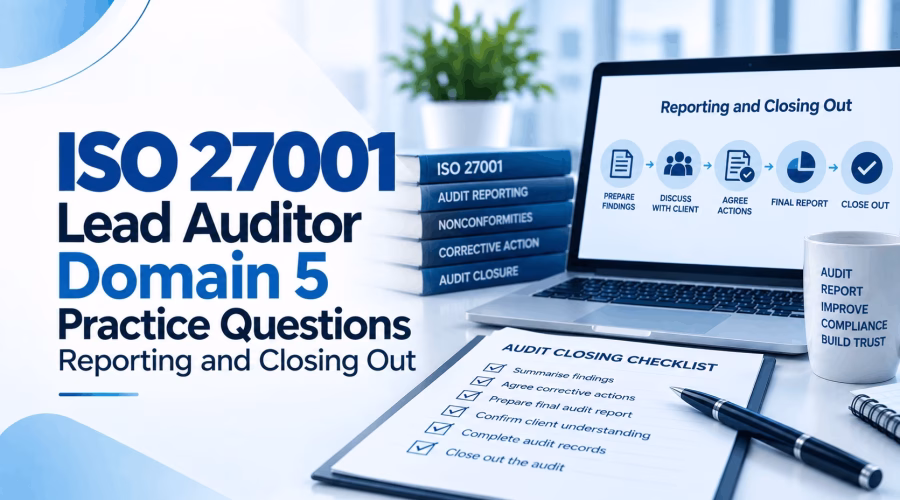 ISO 27001 Lead Auditor Domain 5 Practice Questions: Reporting and Closing Out